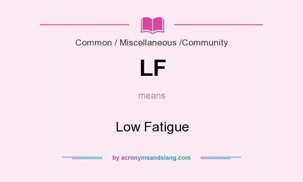 What does LF mean? It stands for Low Fatigue