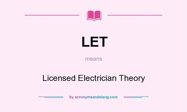 What does LET mean? It stands for Licensed Electrician Theory