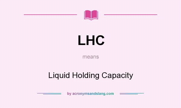 What does LHC mean? It stands for Liquid Holding Capacity