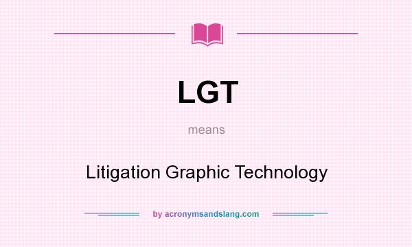 What does LGT mean? It stands for Litigation Graphic Technology