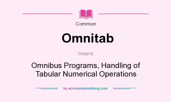 What does Omnitab mean? It stands for Omnibus Programs, Handling of Tabular Numerical Operations