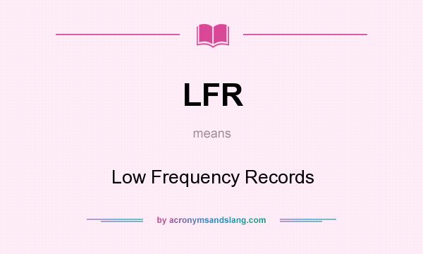 What does LFR mean? It stands for Low Frequency Records