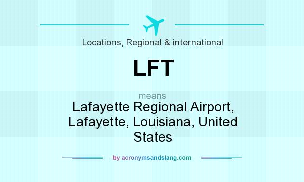 What does LFT mean? It stands for Lafayette Regional Airport, Lafayette, Louisiana, United States