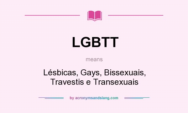 What does LGBTT mean? It stands for Lésbicas, Gays, Bissexuais, Travestis e Transexuais