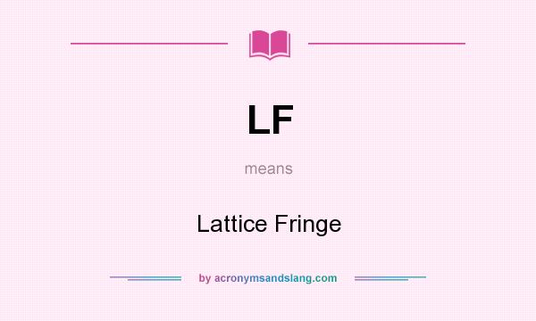 What does LF mean? It stands for Lattice Fringe