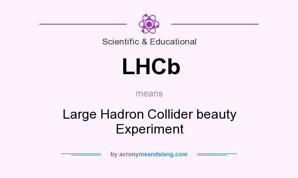 What does LHCb mean? It stands for Large Hadron Collider beauty Experiment