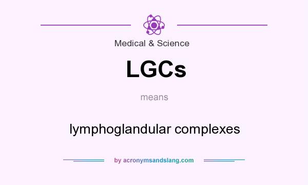 What does LGCs mean? It stands for lymphoglandular complexes