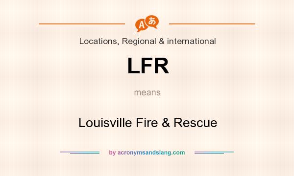 What does LFR mean? It stands for Louisville Fire & Rescue