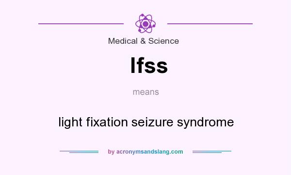 What does lfss mean? It stands for light fixation seizure syndrome