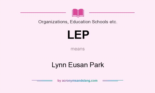 What does LEP mean? It stands for Lynn Eusan Park