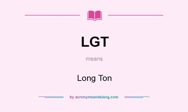 What does LGT mean? It stands for Long Ton
