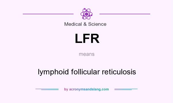What does LFR mean? It stands for lymphoid follicular reticulosis