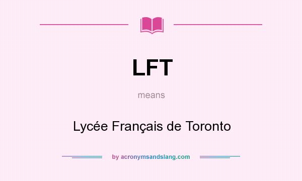 What does LFT mean? It stands for Lycée Français de Toronto
