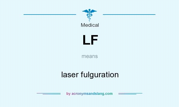 What does LF mean? It stands for laser fulguration