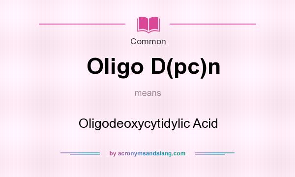 What does Oligo D(pc)n mean? It stands for Oligodeoxycytidylic Acid