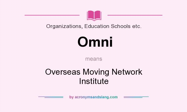 What does Omni mean? It stands for Overseas Moving Network Institute