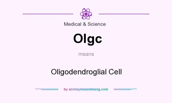 What does Olgc mean? It stands for Oligodendroglial Cell