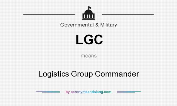 What does LGC mean? It stands for Logistics Group Commander