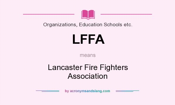 What does LFFA mean? It stands for Lancaster Fire Fighters Association