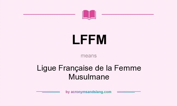 What does LFFM mean? It stands for Ligue Française de la Femme Musulmane