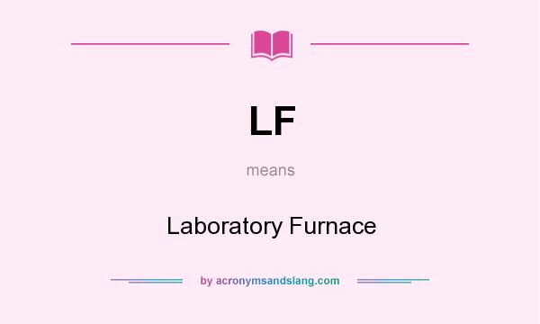 What does LF mean? It stands for Laboratory Furnace