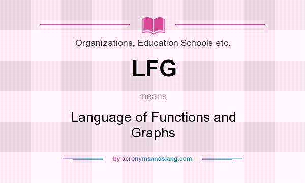 What does LFG mean? It stands for Language of Functions and Graphs