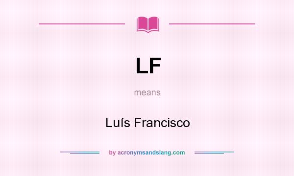 What does LF mean? It stands for Luís Francisco