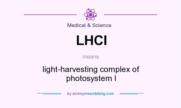 What does LHCI mean? It stands for light-harvesting complex of photosystem I