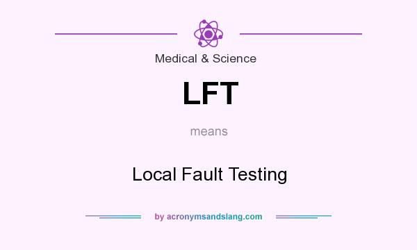 What does LFT mean? It stands for Local Fault Testing