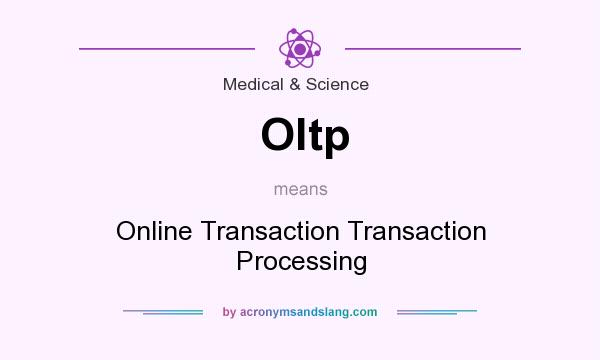 What does Oltp mean? It stands for Online Transaction Transaction Processing
