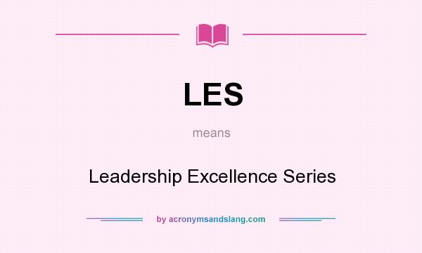 What does LES mean? It stands for Leadership Excellence Series