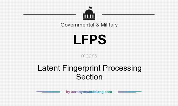 What does LFPS mean? It stands for Latent Fingerprint Processing Section