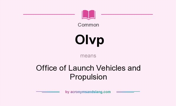 What does Olvp mean? It stands for Office of Launch Vehicles and Propulsion