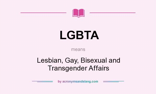 What does LGBTA mean? It stands for Lesbian, Gay, Bisexual and Transgender Affairs