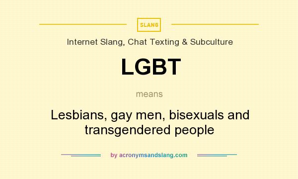 What does LGBT mean? It stands for Lesbians, gay men, bisexuals and transgendered people