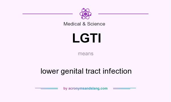 What does LGTI mean? It stands for lower genital tract infection