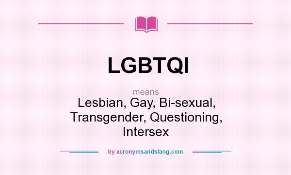 What does LGBTQI mean? It stands for Lesbian, Gay, Bi-sexual, Transgender, Questioning, Intersex