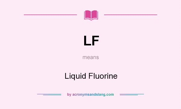 What does LF mean? It stands for Liquid Fluorine