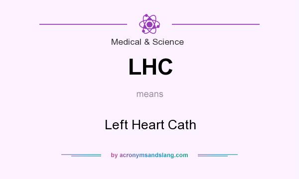 What does LHC mean? It stands for Left Heart Cath