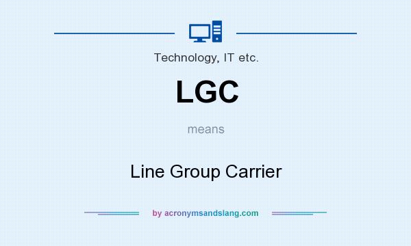 What does LGC mean? It stands for Line Group Carrier