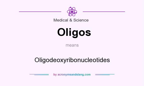 What does Oligos mean? It stands for Oligodeoxyribonucleotides
