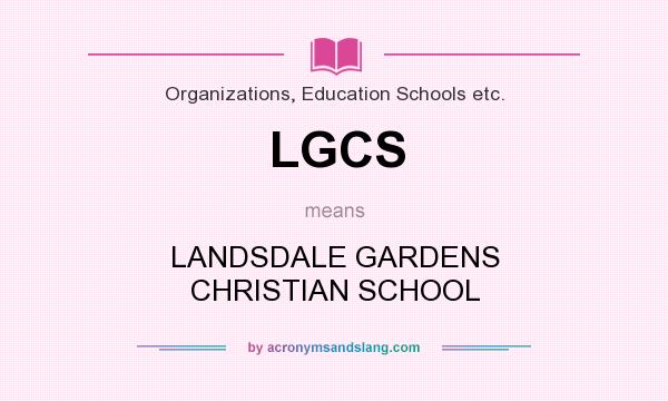 What does LGCS mean? It stands for LANDSDALE GARDENS CHRISTIAN SCHOOL