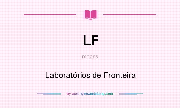 What does LF mean? It stands for Laboratórios de Fronteira