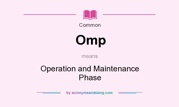 What does Omp mean? It stands for Operation and Maintenance Phase