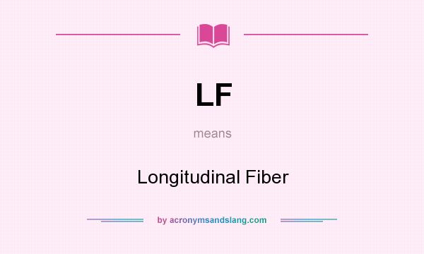 What does LF mean? It stands for Longitudinal Fiber