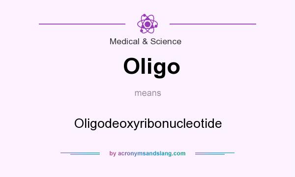 What does Oligo mean? It stands for Oligodeoxyribonucleotide