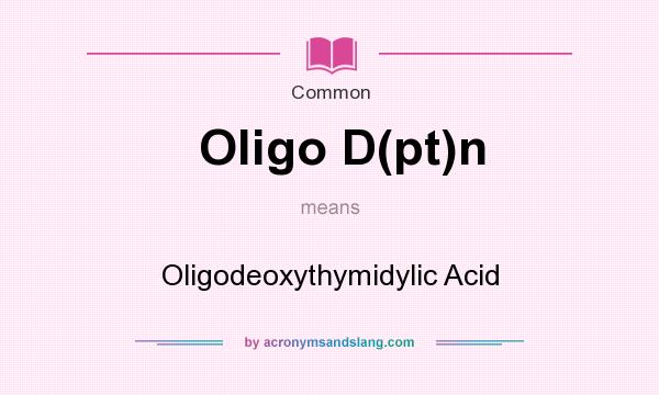 What does Oligo D(pt)n mean? It stands for Oligodeoxythymidylic Acid