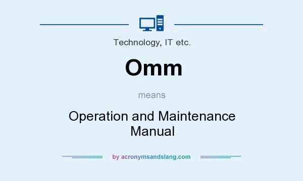 What does Omm mean? It stands for Operation and Maintenance Manual