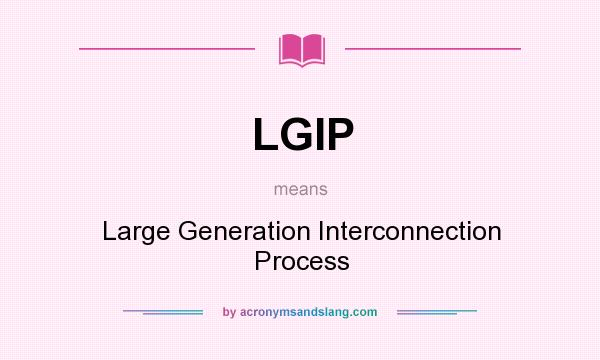 What does LGIP mean? It stands for Large Generation Interconnection Process