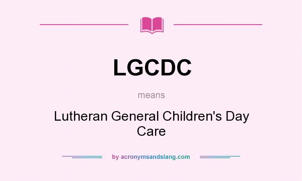 What does LGCDC mean? It stands for Lutheran General Children`s Day Care